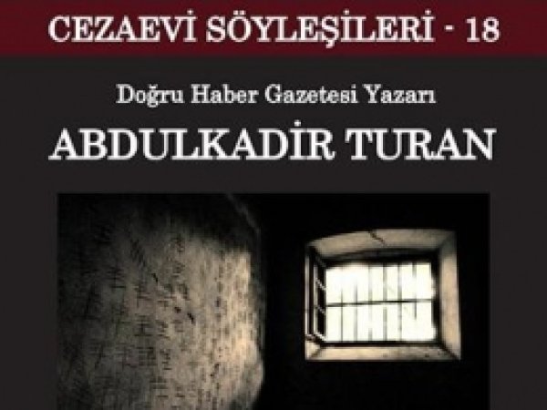 Cezaevi Söyleşilerinin Bu Haftaki Konuğu Abdulkadir Turan 